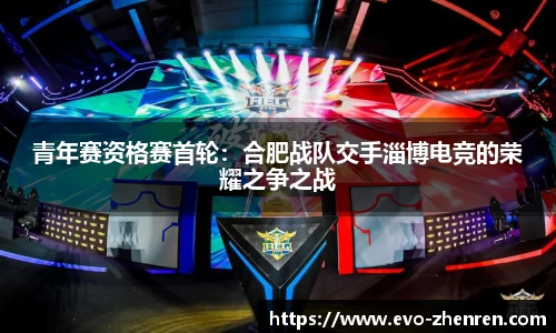 青年赛资格赛首轮：合肥战队交手淄博电竞的荣耀之争之战